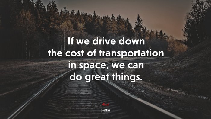 If we drive down the cost of transportation in space, we can do great things. | Elon Musk quote