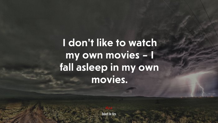 I don’t like to watch my own movies – I fall asleep in my own movies. | Robert De Niro quote