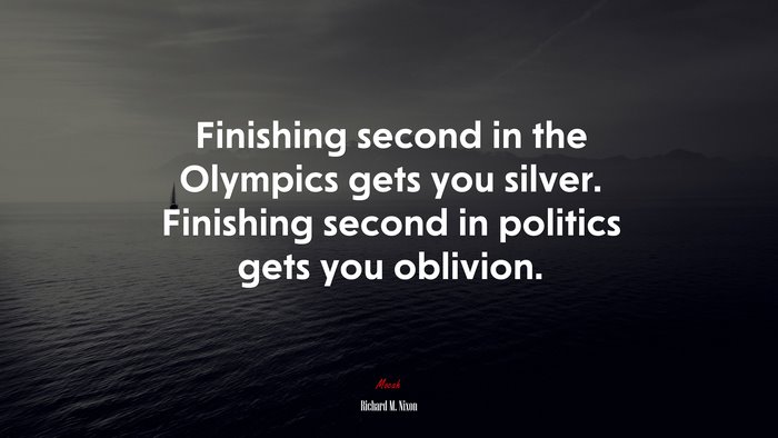 Finishing second in the Olympics gets you silver. Finishing second in politics gets you oblivion. | Richard M. Nixon quote