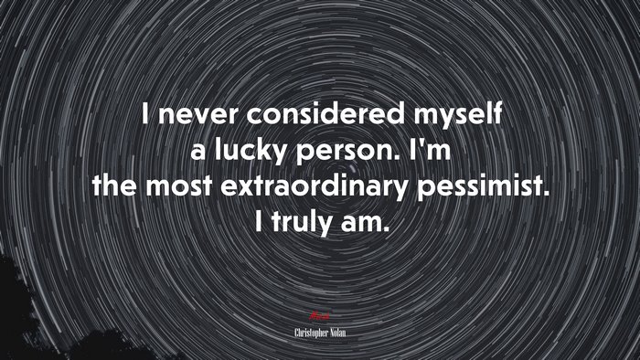 I never considered myself a lucky person. I’m the most extraordinary pessimist. I truly am. | Christopher Nolan quote