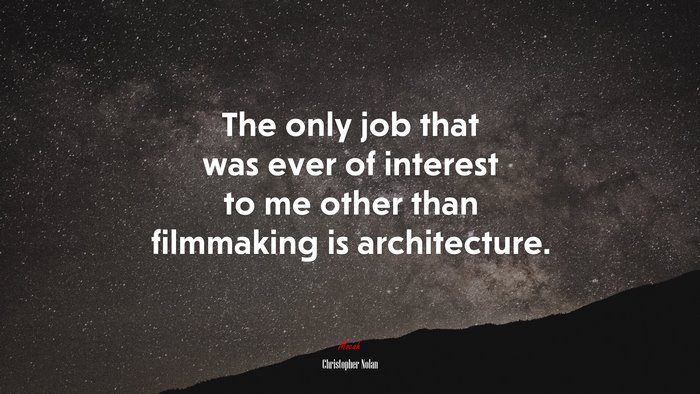 The only job that was ever of interest to me other than filmmaking is architecture. | Christopher Nolan quote