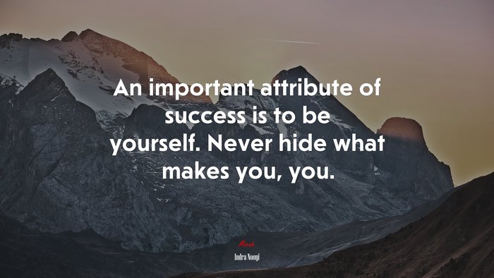 An important attribute of success is to be yourself. Never hide what makes you, you. | Indra Nooyi quote