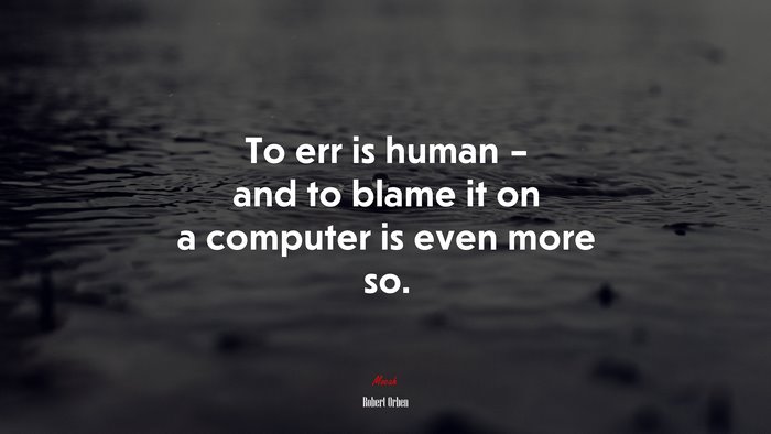 To err is human – and to blame it on a computer is even more so. | Robert Orben quote