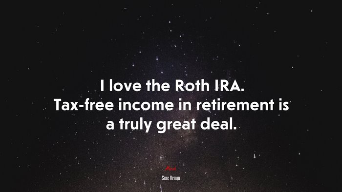 I love the Roth IRA. Tax-free income in retirement is a truly great deal. | Suze Orman quote