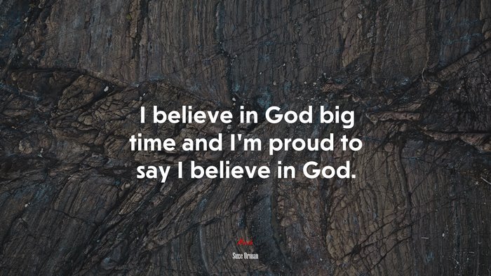 I believe in God big time and I’m proud to say I believe in God. | Suze Orman quote