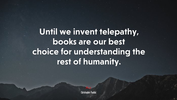 Until we invent telepathy, books are our best choice for understanding the rest of humanity. | Christopher Paolini quote