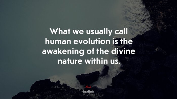 What we usually call human evolution is the awakening of the divine nature within us. | Peace Pilgrim quote