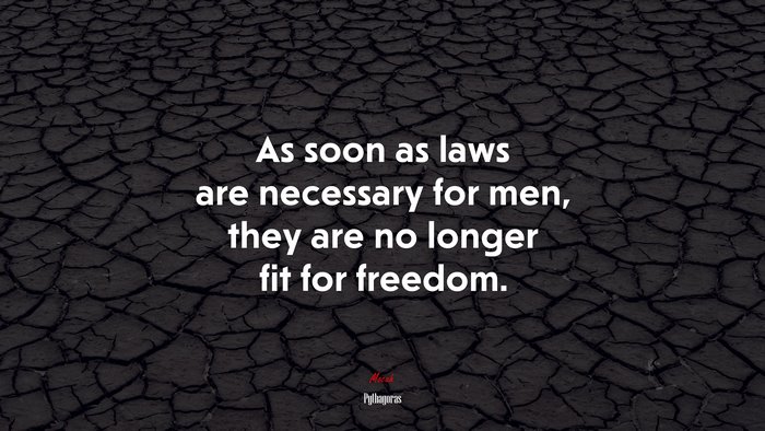 As soon as laws are necessary for men, they are no longer fit for freedom. | Pythagoras quote