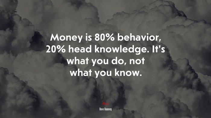 Money is 80% behavior, 20% head knowledge. It’s what you do, not what you know. | Dave Ramsey quote