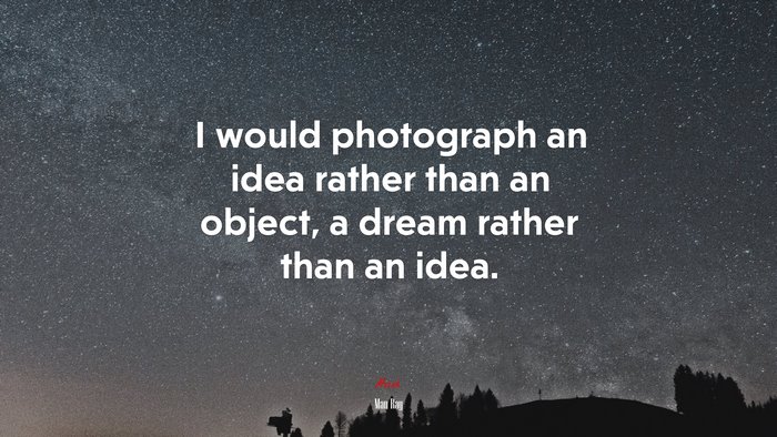 I would photograph an idea rather than an object, a dream rather than an idea. | Man Ray quote