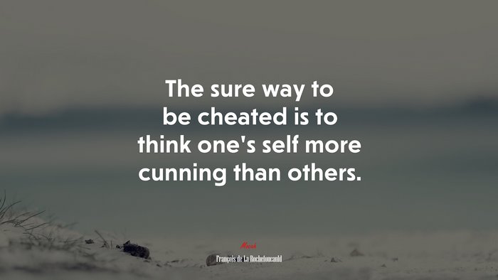 The sure way to be cheated is to think one’s self more cunning than others. | François de La Rochefoucauld quote