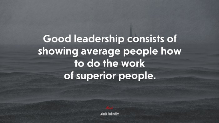Good leadership consists of showing average people how to do the work of superior people. | John D. Rockefeller quote