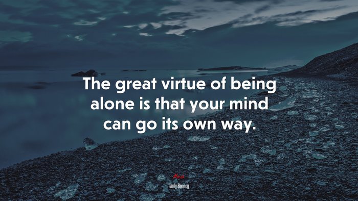 The great virtue of being alone is that your mind can go its own way. | Andy Rooney quote