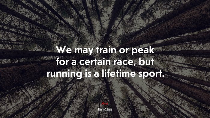 We may train or peak for a certain race, but running is a lifetime sport. | Alberto Salazar quote