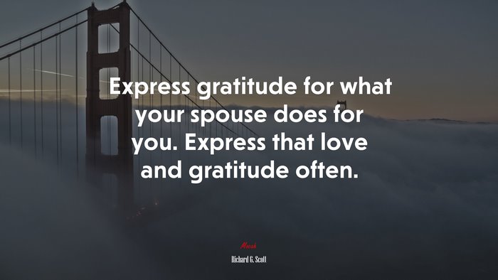 Express gratitude for what your spouse does for you. Express that love and gratitude often. | Richard G. Scott quote