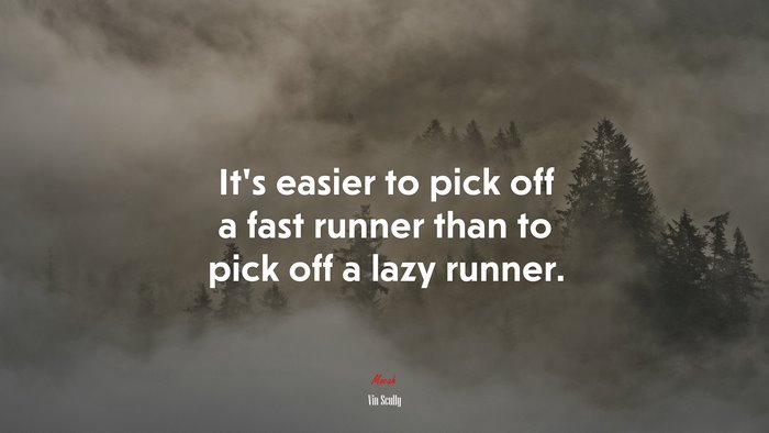 It’s easier to pick off a fast runner than to pick off a lazy runner. | Vin Scully quote