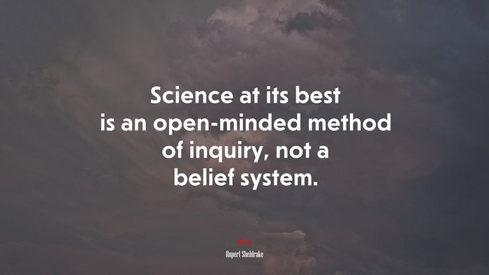 Science at its best is an open-minded method of inquiry, not a belief ...
