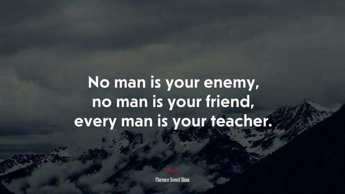 No man is your enemy, no man is your friend, every man is your teacher. | Florence Scovel Shinn quote