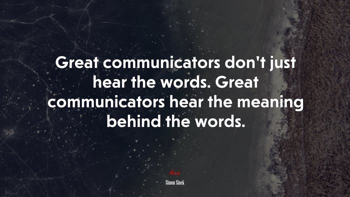 Great communicators don’t just hear the words. Great communicators hear the meaning behind the words. | Simon Sinek quote