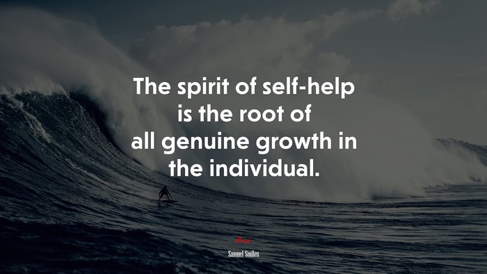 The spirit of self-help is the root of all genuine growth in the individual. | Samuel Smiles quote