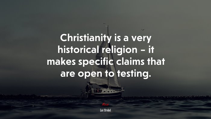 Christianity is a very historical religion – it makes specific claims that are open to testing. | Lee Strobel quote