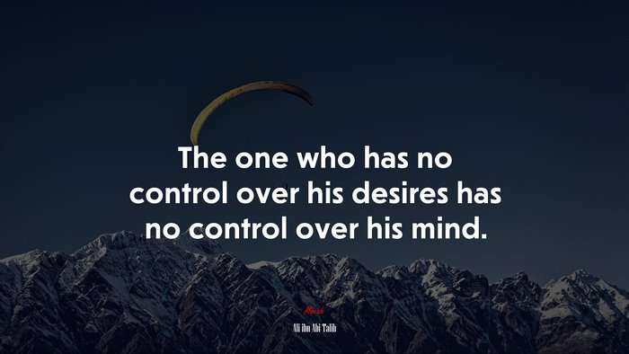 The one who has no control over his desires has no control over his mind. | Ali ibn Abi Talib quote