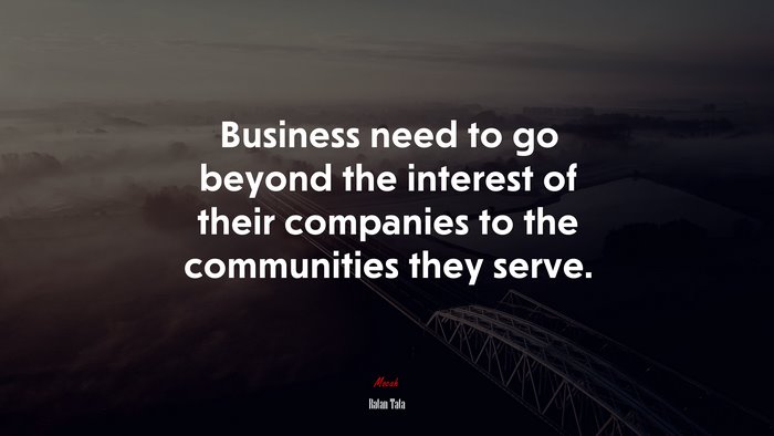 Business need to go beyond the interest of their companies to the communities they serve. | Ratan Tata quote