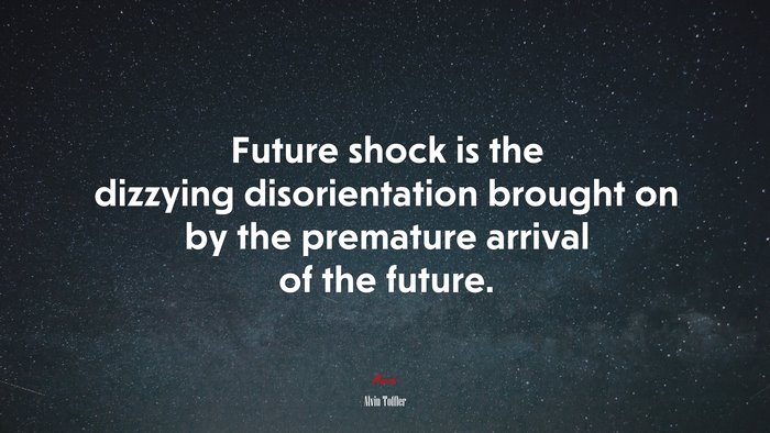 Future shock is the dizzying disorientation brought on by the premature arrival of the future. | Alvin Toffler quote