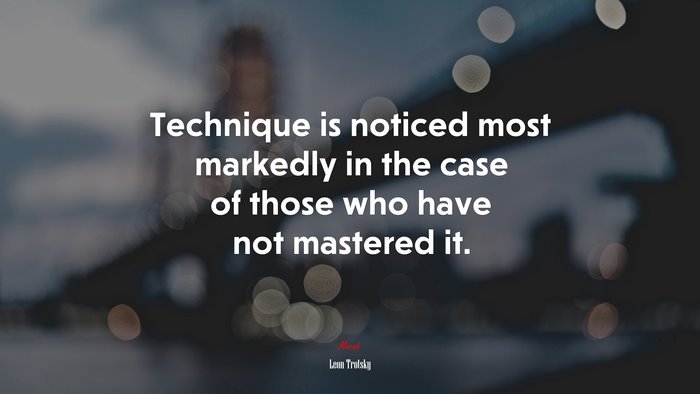 Technique is noticed most markedly in the case of those who have not mastered it. | Leon Trotsky quote