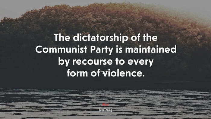 The dictatorship of the Communist Party is maintained by recourse to every form of violence. | Leon Trotsky quote