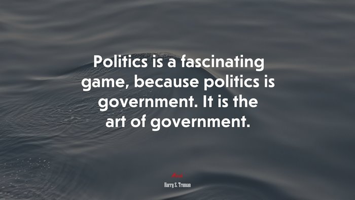 Politics is a fascinating game, because politics is government. It is the art of government. | Harry S. Truman quote