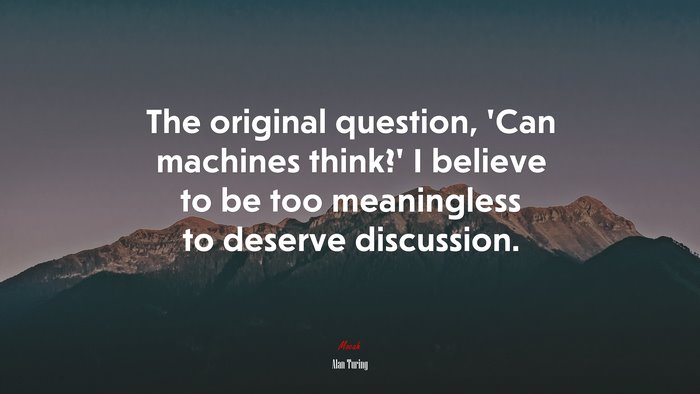 The original question, ‘Can machines think?’ I believe to be too meaningless to deserve discussion. | Alan Turing quote