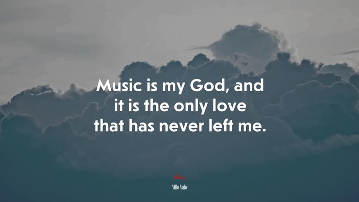Music is my God, and it is the only love that has never left me. | Ville Valo quote