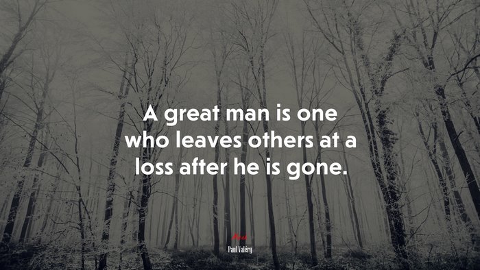 A great man is one who leaves others at a loss after he is gone. | Paul Valéry quote