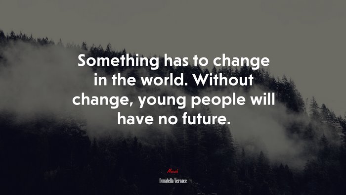 Something has to change in the world. Without change, young people will have no future. | Donatella Versace quote