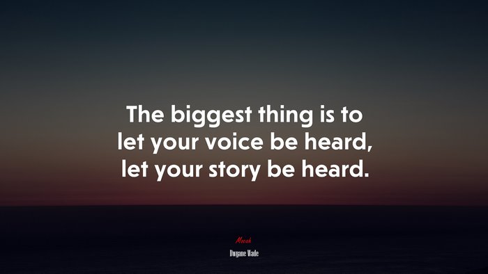 The biggest thing is to let your voice be heard, let your story be heard. | Dwyane Wade quote