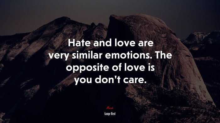Hate and love are very similar emotions. The opposite of love is you don’t care. | Kanye West quote