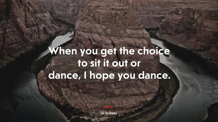 When you get the choice to sit it out or dance, I hope you dance. | Lee Ann Womack quote