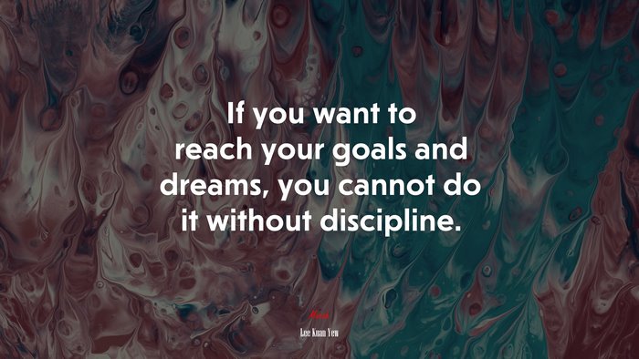 If you want to reach your goals and dreams, you cannot do it without discipline. | Lee Kuan Yew quote