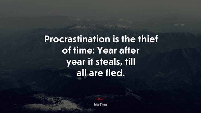Procrastination is the thief of time: Year after year it steals, till all are fled. | Edward Young quote