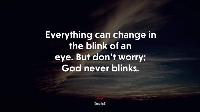 Everything can change in the blink of an eye. But don’t worry; God never blinks. | Regina Brett quote