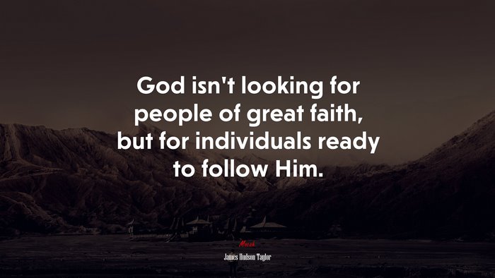 God isn’t looking for people of great faith, but for individuals ready to follow Him. | James Hudson Taylor quote