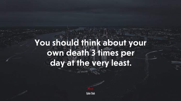 You should think about your own death 3 times per day at the very least. | Ajahn Chah quote