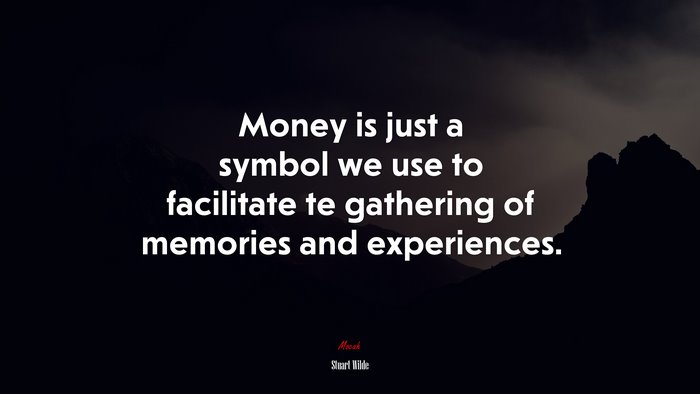 Money is just a symbol we use to facilitate te gathering of memories and experiences. | Stuart Wilde quote