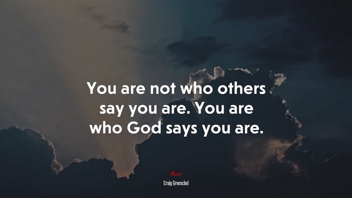 You are not who others say you are. You are who God says you are. | Craig Groeschel quote