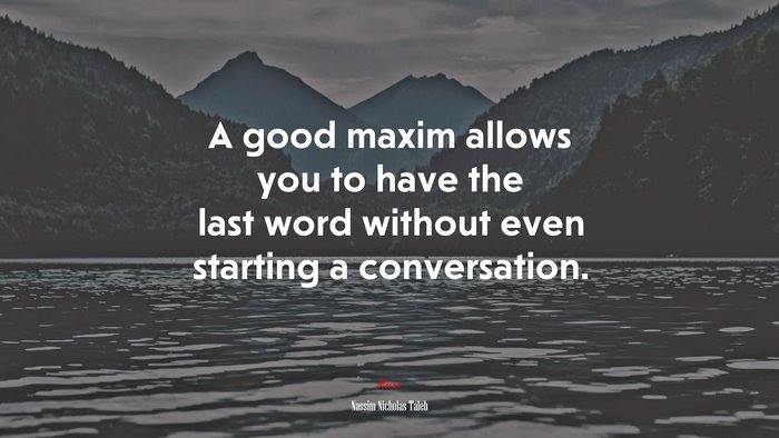 A good maxim allows you to have the last word without even starting a conversation. | Nassim Nicholas Taleb quote