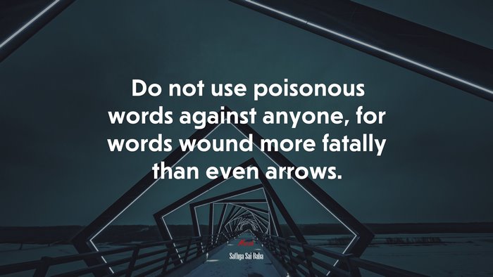Do not use poisonous words against anyone, for words wound more fatally than even arrows. | Sathya Sai Baba quote