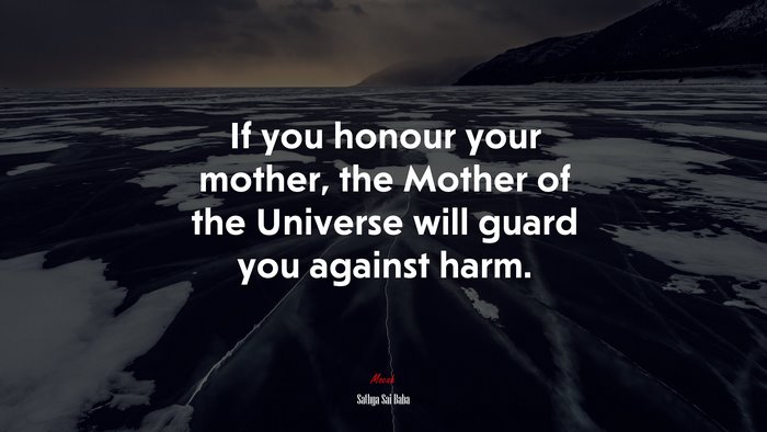 If you honour your mother, the Mother of the Universe will guard you against harm. | Sathya Sai Baba quote