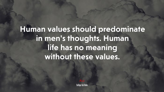 Human values should predominate in men’s thoughts. Human life has no meaning without these values. | Sathya Sai Baba quote