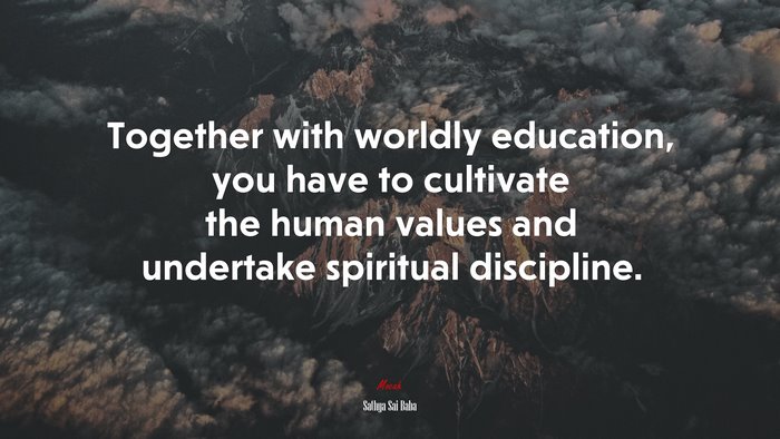 Together with worldly education, you have to cultivate the human values and undertake spiritual discipline. | Sathya Sai Baba quote